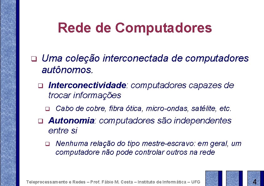 Rede de Computadores q Uma coleção interconectada de computadores autônomos. q Interconectividade: computadores capazes