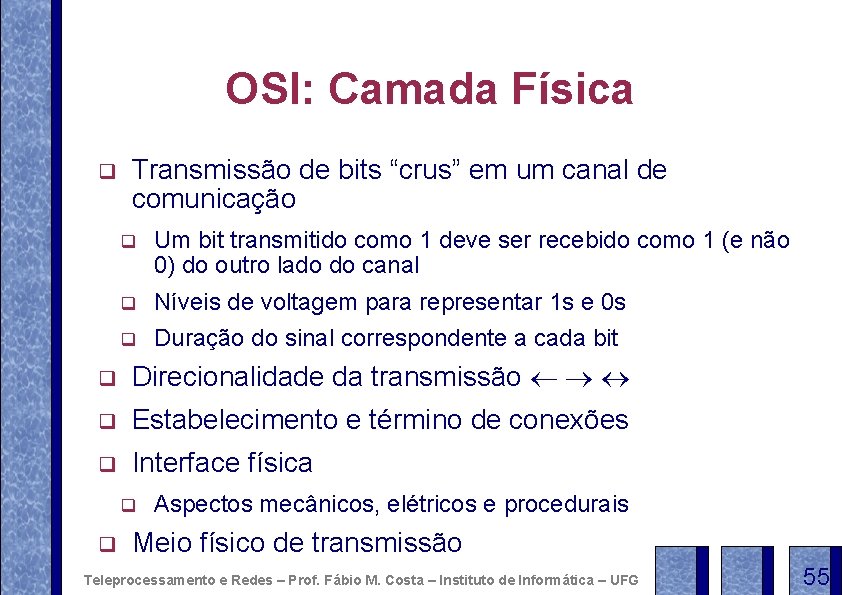 OSI: Camada Física q Transmissão de bits “crus” em um canal de comunicação q