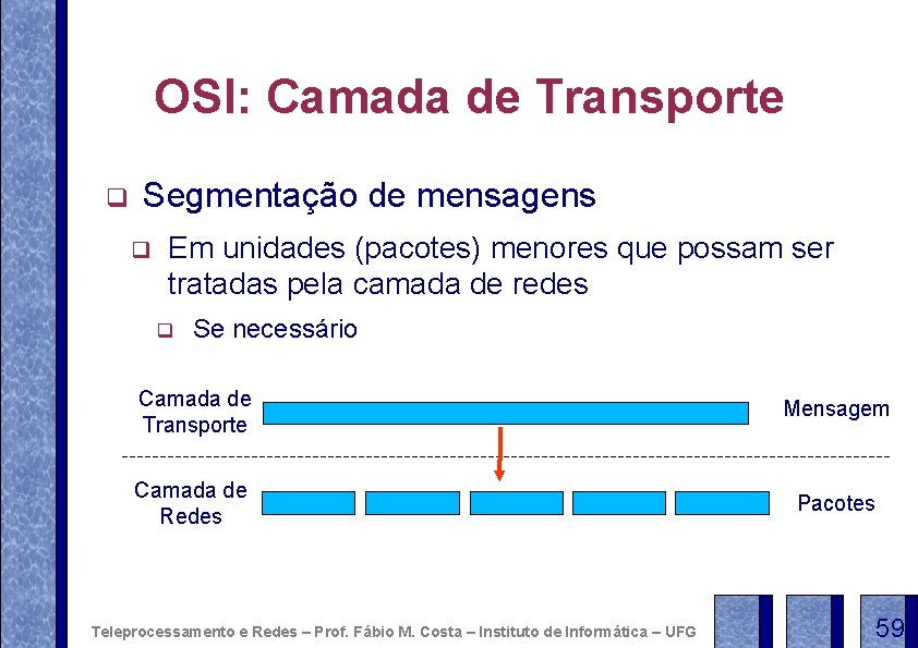 OSI: Camada de Transporte q Segmentação de mensagens q Em unidades (pacotes) menores que