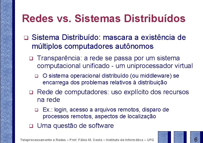 Redes vs. Sistemas Distribuídos q Sistema Distribuído: mascara a existência de múltiplos computadores autônomos