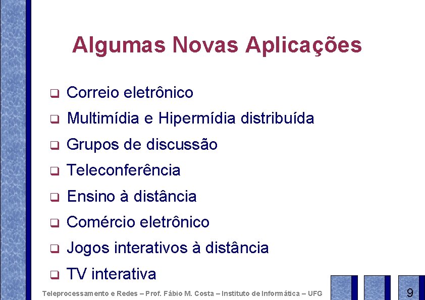 Algumas Novas Aplicações q Correio eletrônico q Multimídia e Hipermídia distribuída q Grupos de