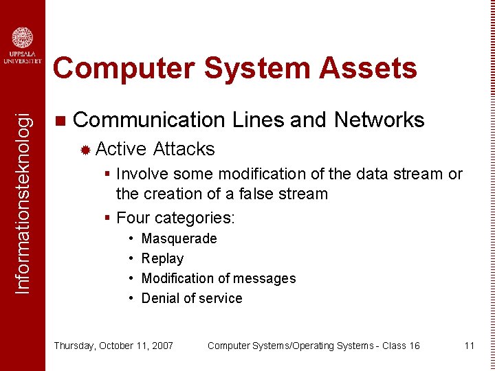 Informationsteknologi Computer System Assets n Communication Lines and Networks ® Active Attacks § Involve