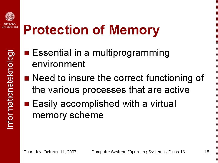Informationsteknologi Protection of Memory Essential in a multiprogramming environment n Need to insure the