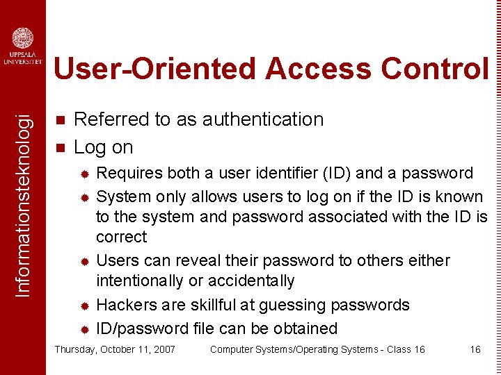 Informationsteknologi User-Oriented Access Control n n Referred to as authentication Log on Requires both