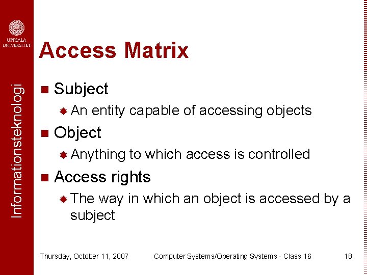 Informationsteknologi Access Matrix n Subject ® An n entity capable of accessing objects Object