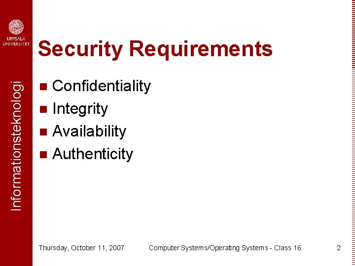 Informationsteknologi Security Requirements Confidentiality n Integrity n Availability n Authenticity n Thursday, October 11,