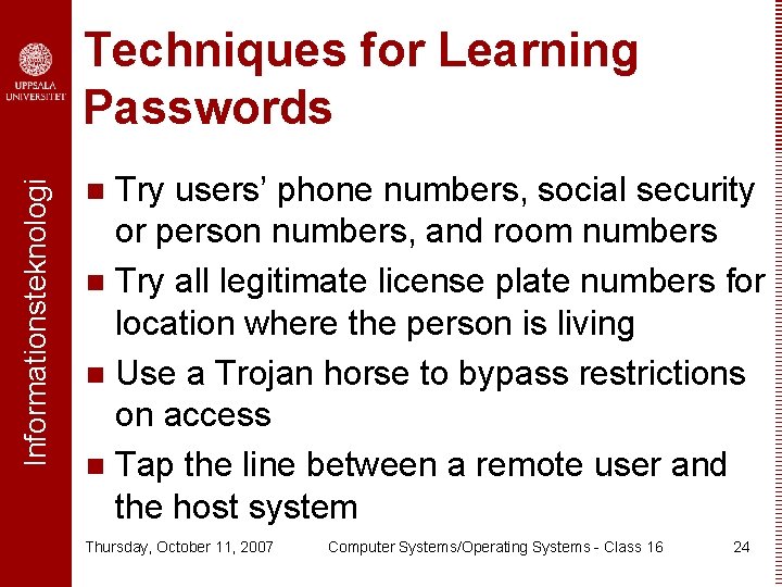 Informationsteknologi Techniques for Learning Passwords Try users’ phone numbers, social security or person numbers,