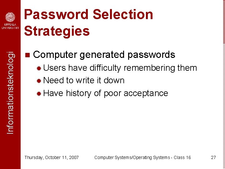 Informationsteknologi Password Selection Strategies n Computer generated passwords ® Users have difficulty remembering them