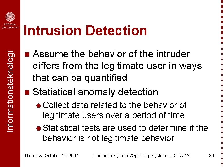 Informationsteknologi Intrusion Detection Assume the behavior of the intruder differs from the legitimate user