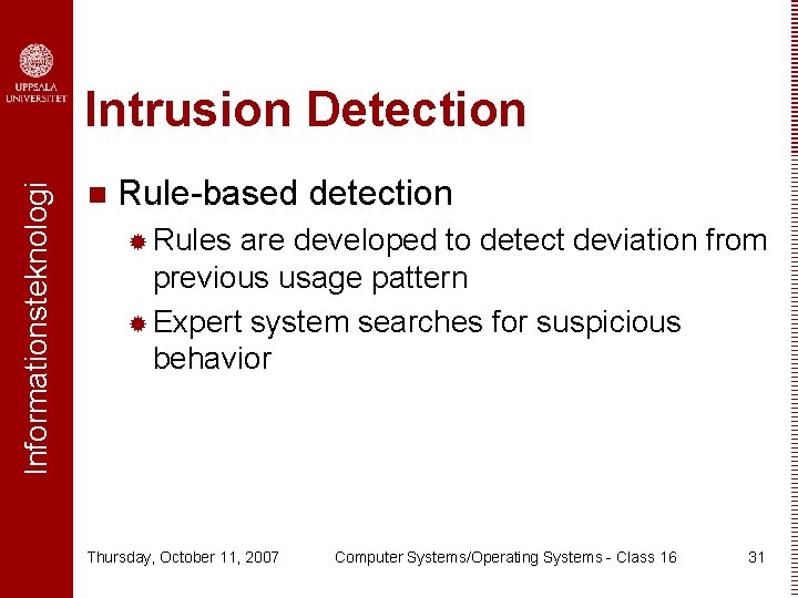 Informationsteknologi Intrusion Detection n Rule-based detection ® Rules are developed to detect deviation from
