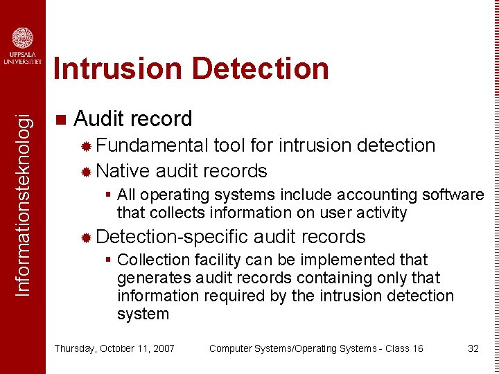 Informationsteknologi Intrusion Detection n Audit record ® Fundamental tool for intrusion detection ® Native