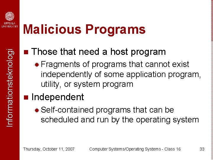 Informationsteknologi Malicious Programs n Those that need a host program ® Fragments of programs