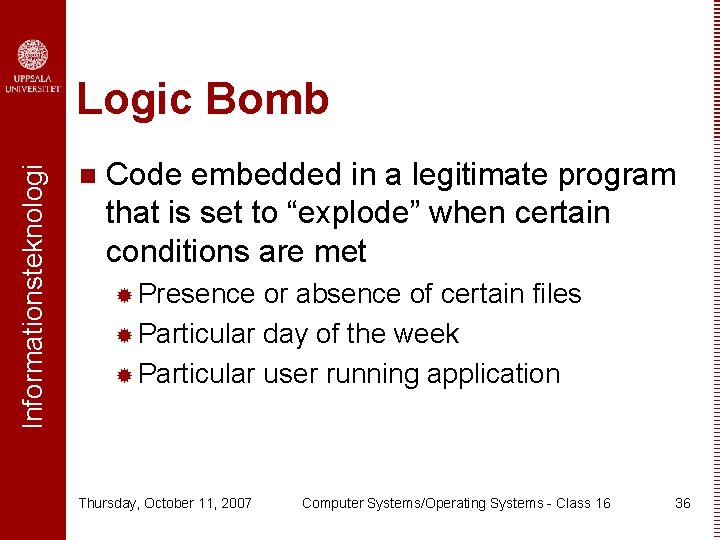 Informationsteknologi Logic Bomb n Code embedded in a legitimate program that is set to