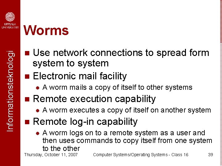 Informationsteknologi Worms Use network connections to spread form system to system n Electronic mail