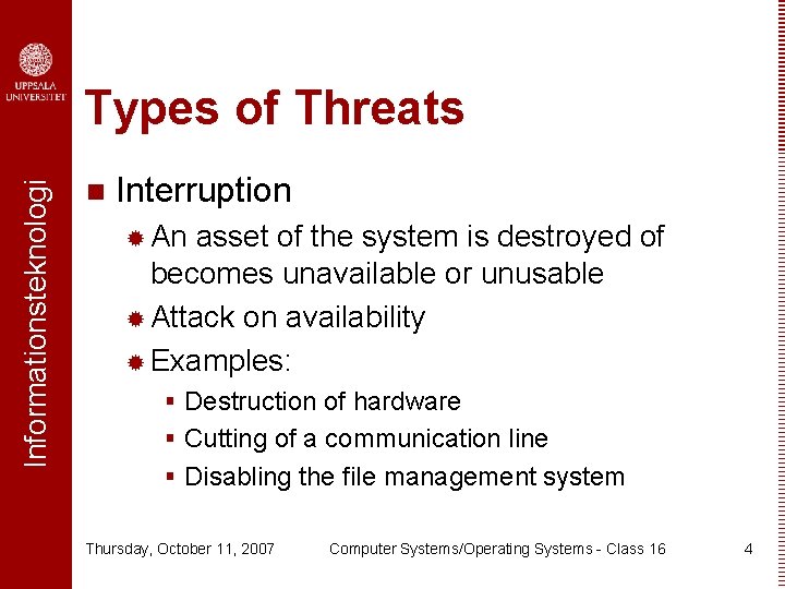 Informationsteknologi Types of Threats n Interruption ® An asset of the system is destroyed