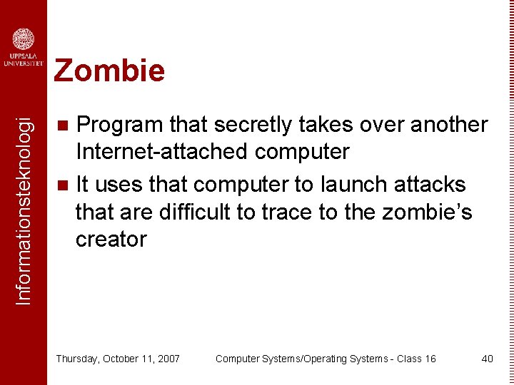 Informationsteknologi Zombie Program that secretly takes over another Internet-attached computer n It uses that