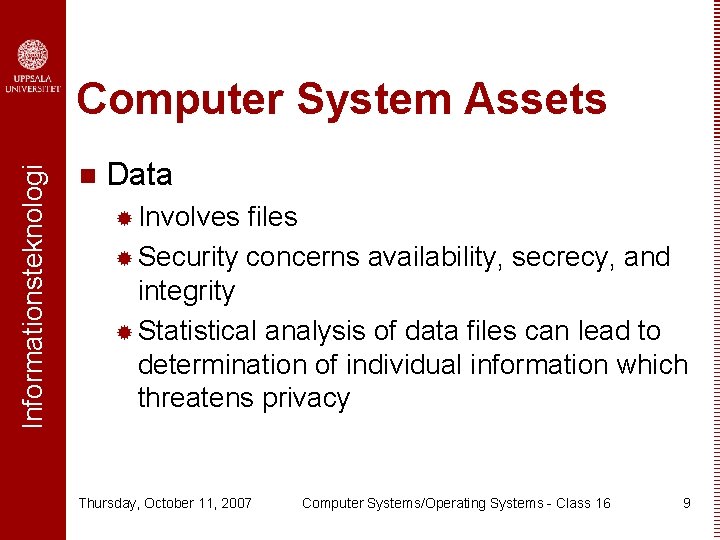 Informationsteknologi Computer System Assets n Data ® Involves files ® Security concerns availability, secrecy,