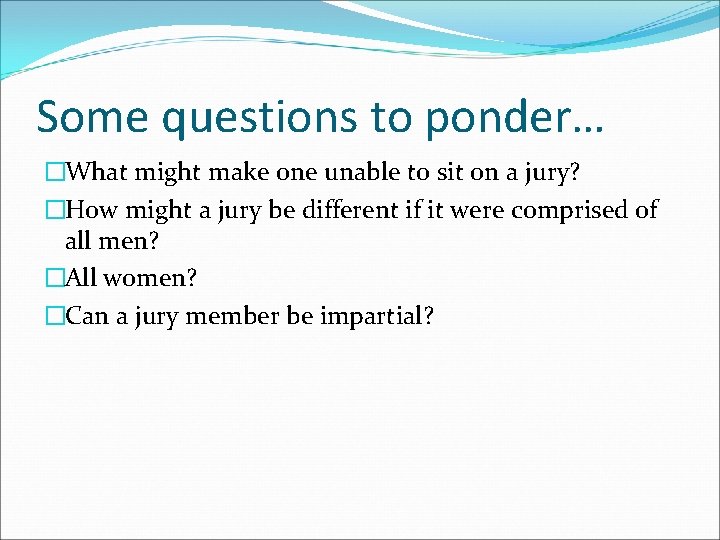 Some questions to ponder… �What might make one unable to sit on a jury?
