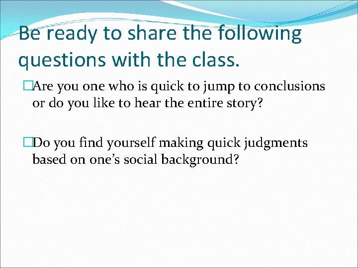 Be ready to share the following questions with the class. �Are you one who