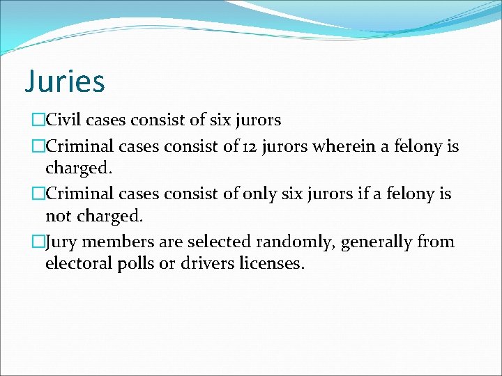 Juries �Civil cases consist of six jurors �Criminal cases consist of 12 jurors wherein