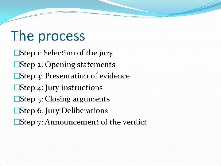 The process �Step 1: Selection of the jury �Step 2: Opening statements �Step 3: