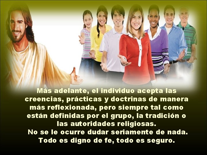 Más adelante, el individuo acepta las creencias, prácticas y doctrinas de manera más reflexionada,