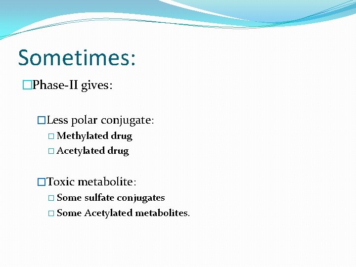 Sometimes: �Phase-II gives: �Less polar conjugate: � Methylated drug � Acetylated drug �Toxic metabolite: