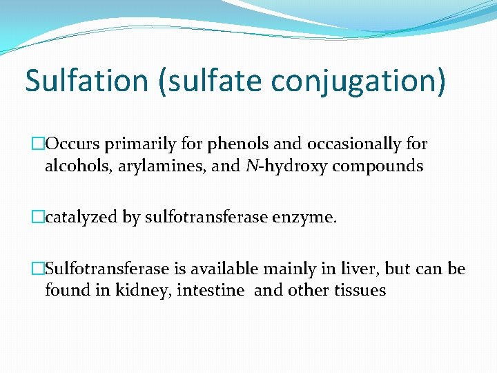 Sulfation (sulfate conjugation) �Occurs primarily for phenols and occasionally for alcohols, arylamines, and N-hydroxy