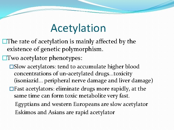 Acetylation �The rate of acetylation is mainly affected by the existence of genetic polymorphism.