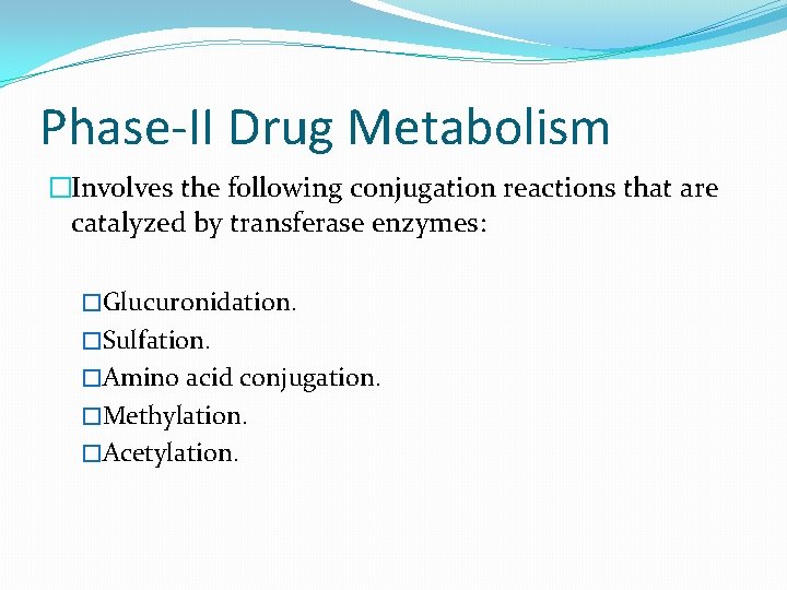 Phase-II Drug Metabolism �Involves the following conjugation reactions that are catalyzed by transferase enzymes: