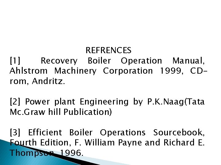 REFRENCES [1] Recovery Boiler Operation Manual, Ahlstrom Machinery Corporation 1999, CDrom, Andritz. [2] Power