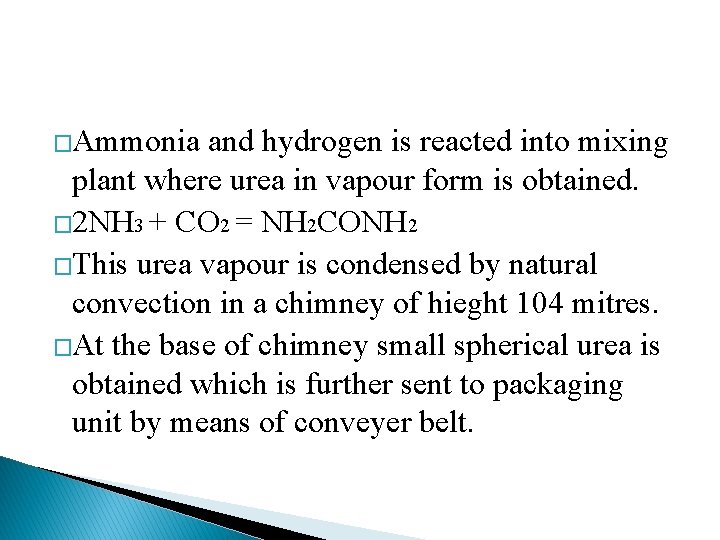 �Ammonia and hydrogen is reacted into mixing plant where urea in vapour form is