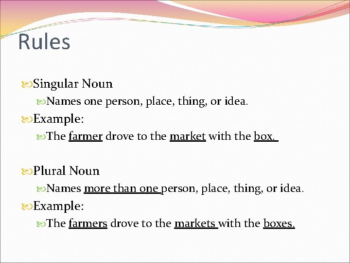 Rules Singular Noun Names one person, place, thing, or idea. Example: The farmer drove