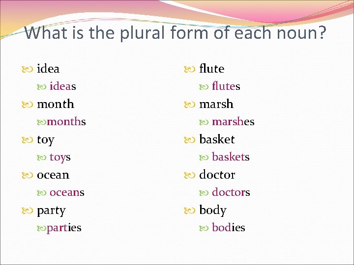 What is the plural form of each noun? ideas months toys oceans party parties