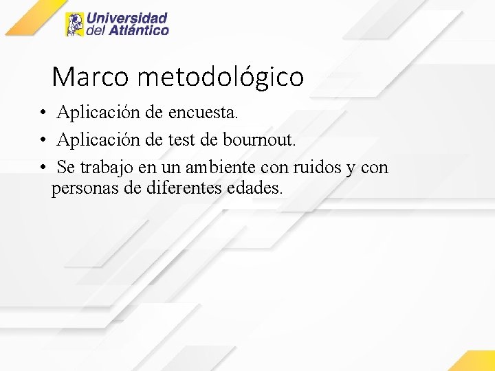 Marco metodológico • Aplicación de encuesta. • Aplicación de test de bournout. • Se