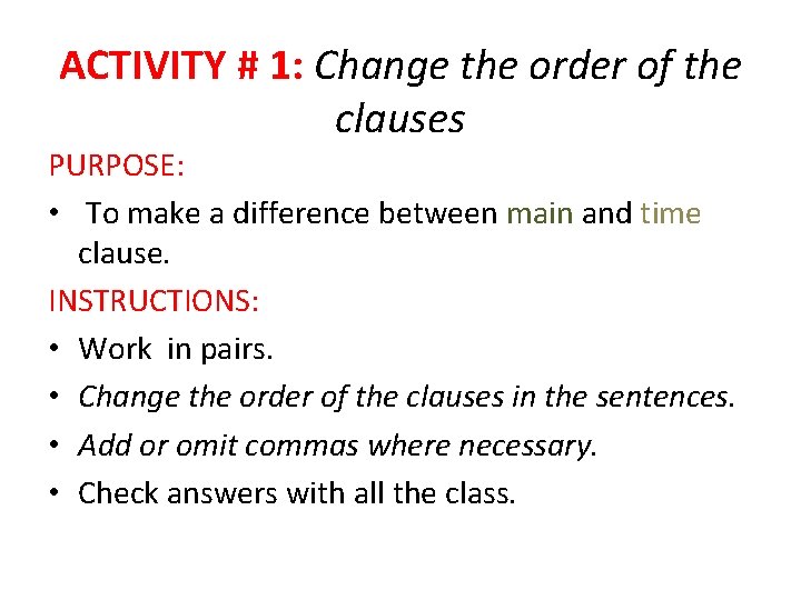 ACTIVITY # 1: Change the order of the clauses PURPOSE: • To make a