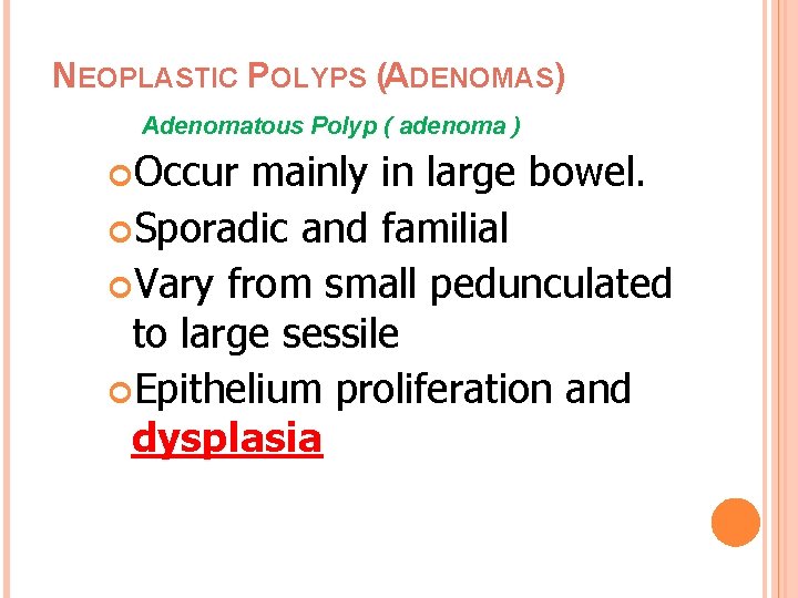 NEOPLASTIC POLYPS (ADENOMAS) Adenomatous Polyp ( adenoma ) Occur mainly in large bowel. Sporadic