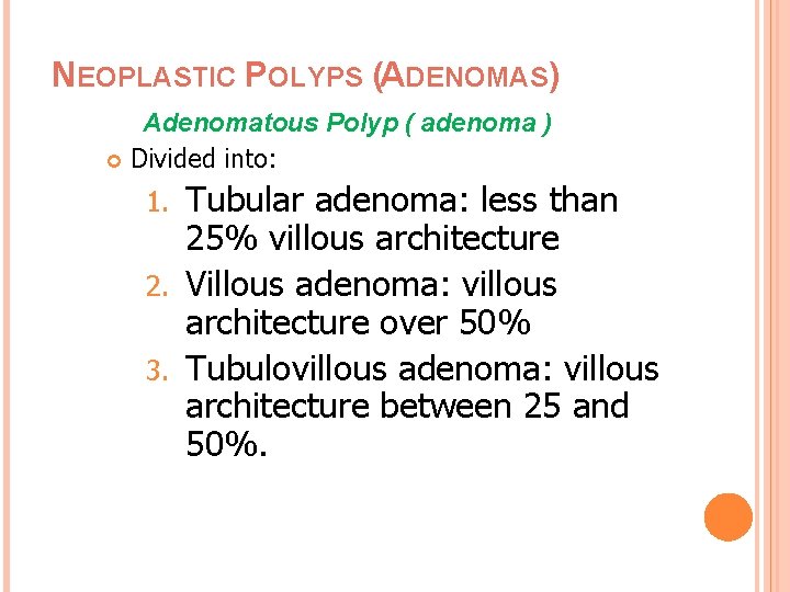NEOPLASTIC POLYPS (ADENOMAS) Adenomatous Polyp ( adenoma ) Divided into: Tubular adenoma: less than