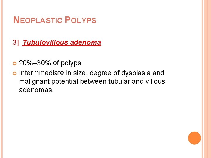 NEOPLASTIC POLYPS 3] Tubulovillous adenoma 20%– 30% of polyps Intermmediate in size, degree of