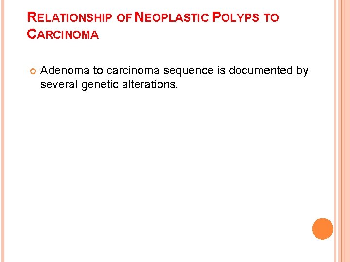 RELATIONSHIP OF NEOPLASTIC POLYPS TO CARCINOMA Adenoma to carcinoma sequence is documented by several