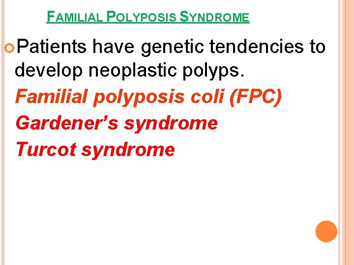 FAMILIAL POLYPOSIS SYNDROME Patients have genetic tendencies to develop neoplastic polyps. Familial polyposis coli