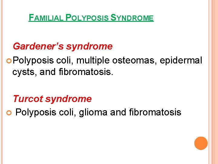 FAMILIAL POLYPOSIS SYNDROME Gardener’s syndrome Polyposis coli, multiple osteomas, epidermal cysts, and fibromatosis. Turcot