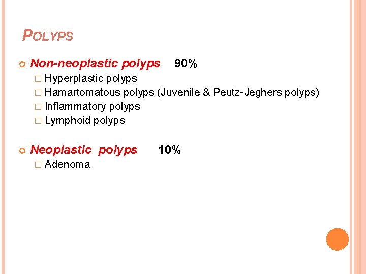 POLYPS Non-neoplastic polyps 90% � Hyperplastic polyps � Hamartomatous polyps (Juvenile & Peutz-Jeghers polyps)