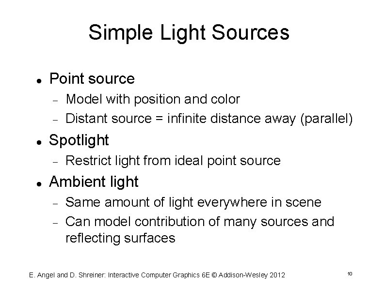 Simple Light Sources Point source Spotlight Model with position and color Distant source =