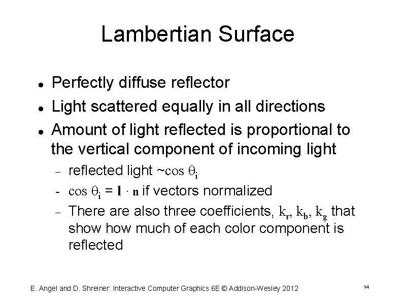 Lambertian Surface Perfectly diffuse reflector Light scattered equally in all directions Amount of light