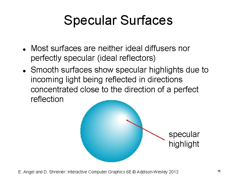 Specular Surfaces Most surfaces are neither ideal diffusers nor perfectly specular (ideal reflectors) Smooth
