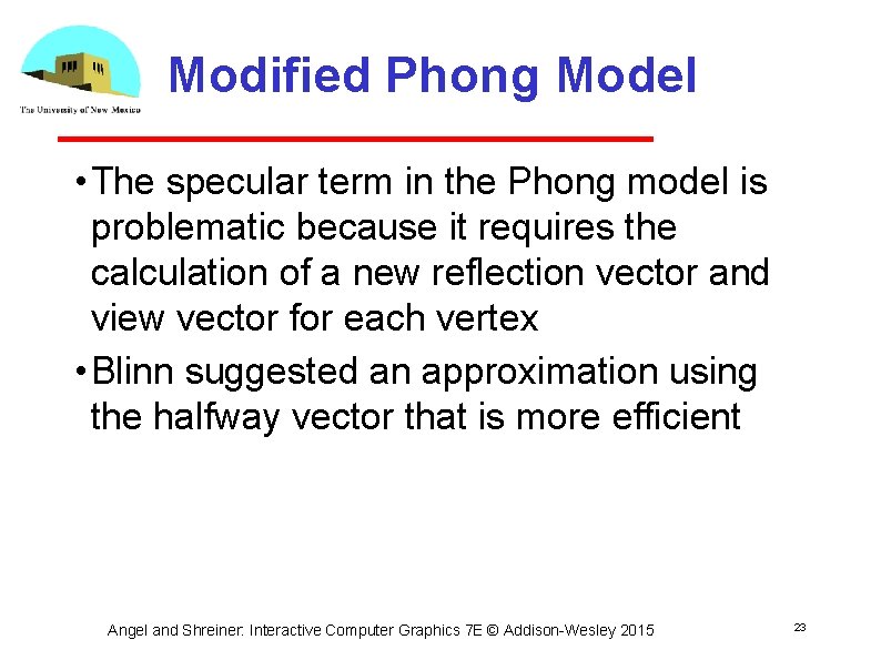 Modified Phong Model • The specular term in the Phong model is problematic because