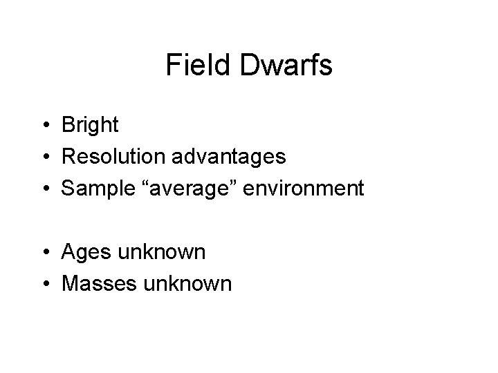 Field Dwarfs • Bright • Resolution advantages • Sample “average” environment • Ages unknown