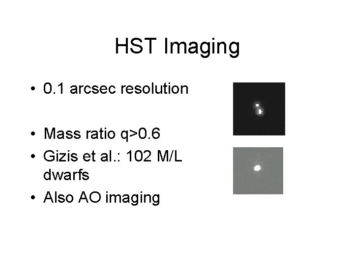 HST Imaging • 0. 1 arcsec resolution • Mass ratio q>0. 6 • Gizis