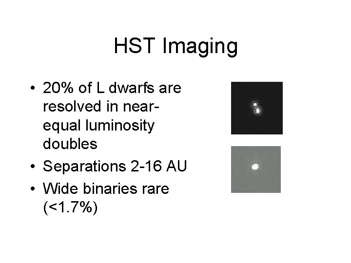 HST Imaging • 20% of L dwarfs are resolved in nearequal luminosity doubles •